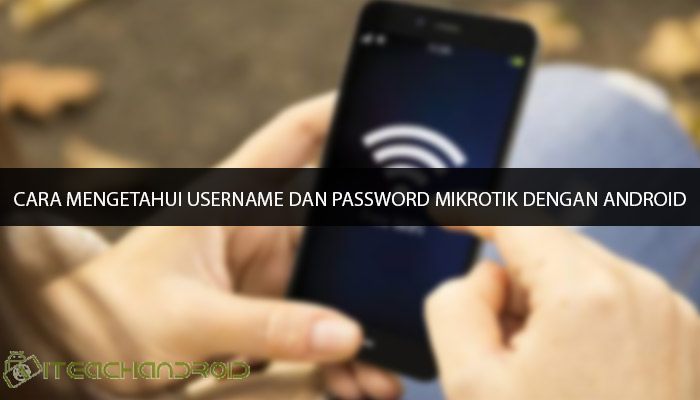 Cara Mengetahui Username dan Password Mikrotik dengan Android